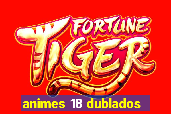 animes 18 dublados